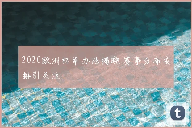 2020欧洲杯举办地揭晓 赛事分布安排引关注