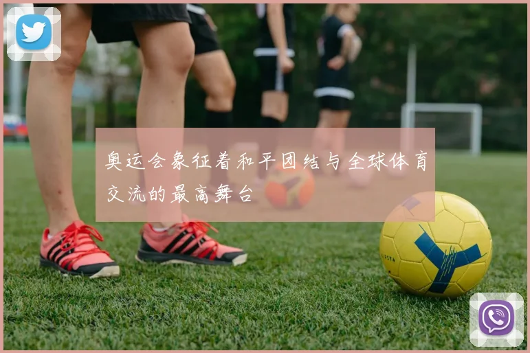 奥运会象征着和平团结与全球体育交流的最高舞台
