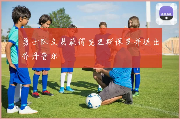 勇士队交易获得克里斯保罗并送出乔丹普尔
