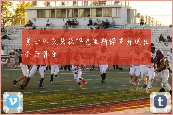 勇士队交易获得克里斯保罗并送出乔丹普尔